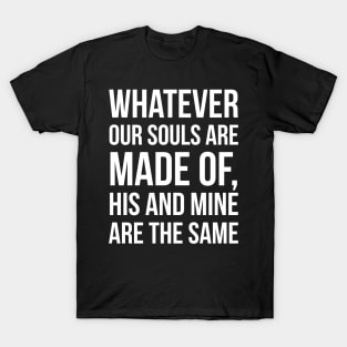 Whatever our souls are made of, his and mine are the same T-Shirt